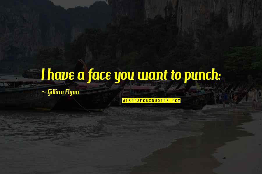 Cool Gunslinger Quotes By Gillian Flynn: I have a face you want to punch: