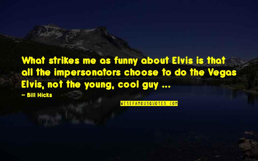 Cool Guy Quotes By Bill Hicks: What strikes me as funny about Elvis is Cool Guy Quotes By Bill Hicks: What strikes me as funny about Elvis is