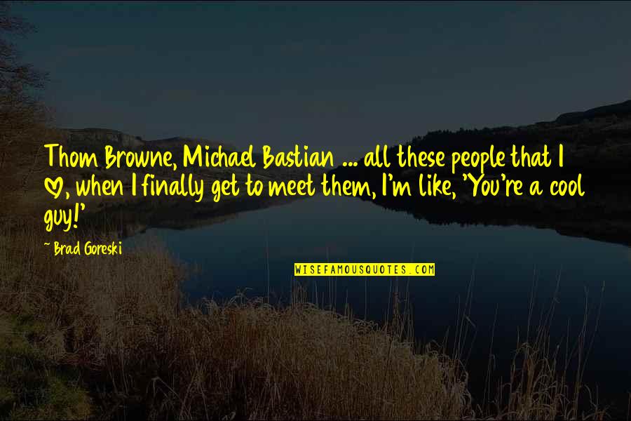 Cool Guy Quotes By Brad Goreski: Thom Browne, Michael Bastian ... all these people