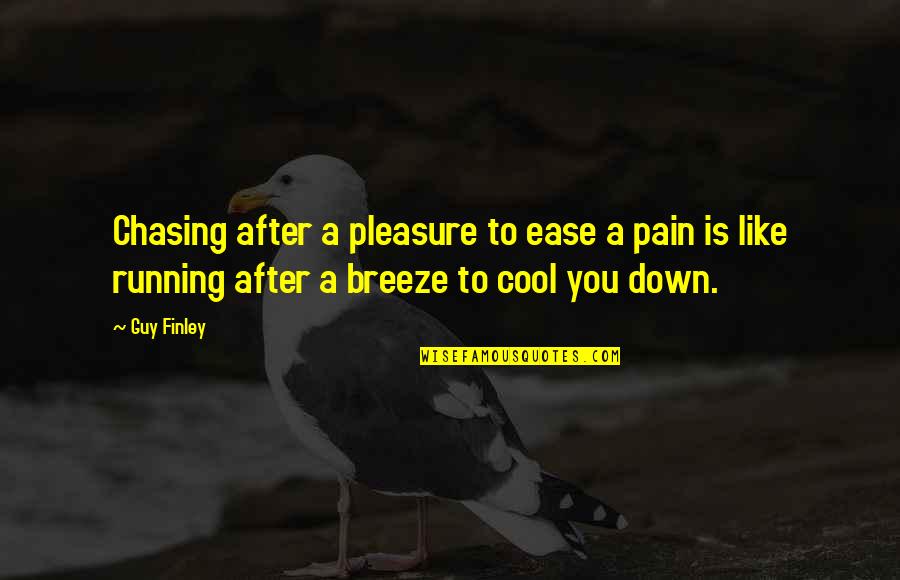 Cool Guy Quotes By Guy Finley: Chasing after a pleasure to ease a pain