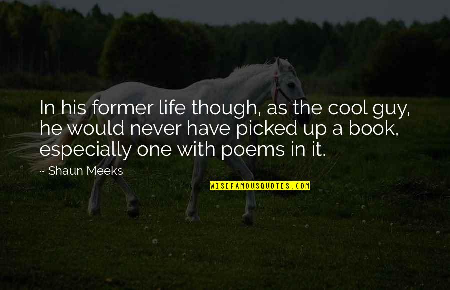 Cool Guy Quotes By Shaun Meeks: In his former life though, as the cool