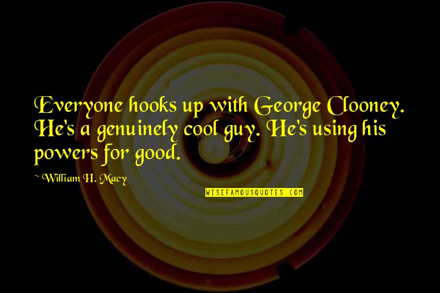 Cool Guy Quotes By William H. Macy: Everyone hooks up with George Clooney. He's a Cool Guy Quotes By William H. Macy: Everyone hooks up with George Clooney. He's a