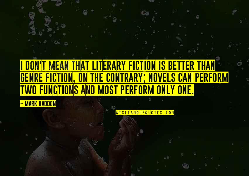 Cool Gwen Stefani Quotes By Mark Haddon: I don't mean that literary fiction is better Cool Gwen Stefani Quotes By Mark Haddon: I don't mean that literary fiction is better