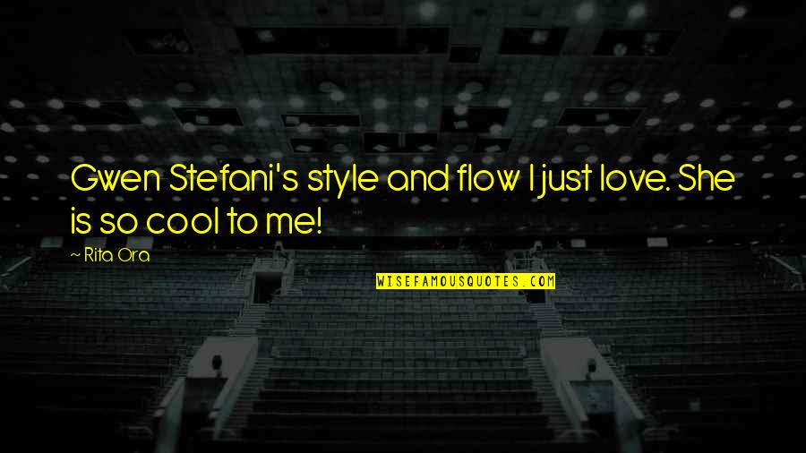 Cool Gwen Stefani Quotes By Rita Ora: Gwen Stefani's style and flow I just love.