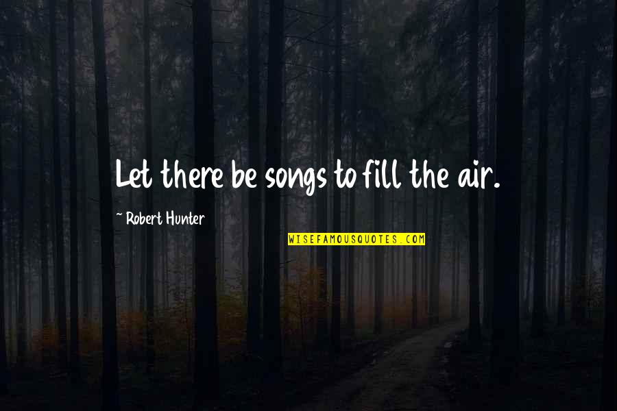Cool Gwen Stefani Quotes By Robert Hunter: Let there be songs to fill the air. Cool Gwen Stefani Quotes By Robert Hunter: Let there be songs to fill the air.