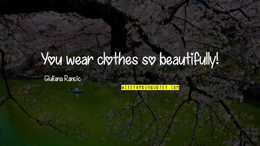 Cool Hacker Quotes By Giuliana Rancic: You wear clothes so beautifully!