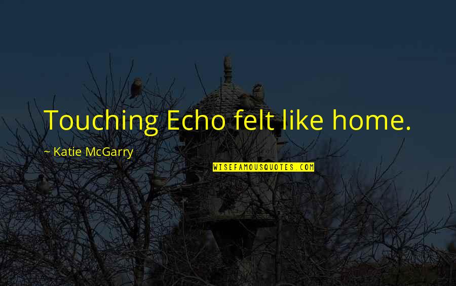 Cool Hand Luke 1967 Quotes By Katie McGarry: Touching Echo felt like home.