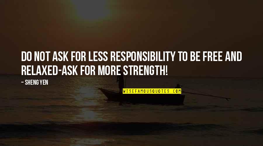 Cool Hand Luke 1967 Quotes By Sheng Yen: Do not ask for less responsibility to be
