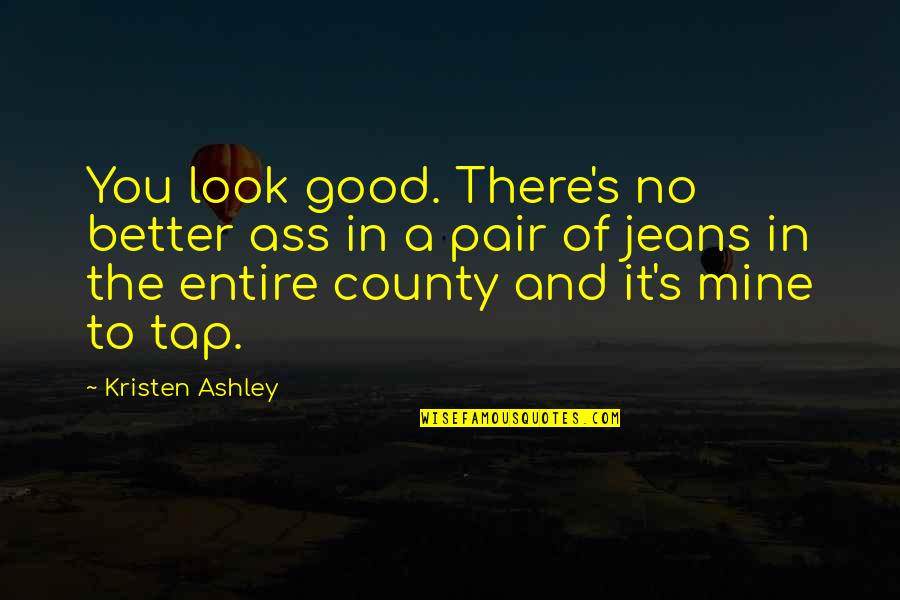 Cool Hand Luke Eggs Quote Quotes By Kristen Ashley: You look good. There's no better ass in Cool Hand Luke Eggs Quote Quotes By Kristen Ashley: You look good. There's no better ass in