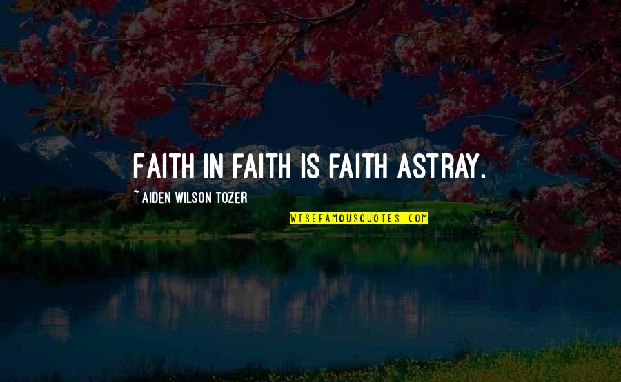 Cool Haters Quotes By Aiden Wilson Tozer: Faith in faith is faith astray.