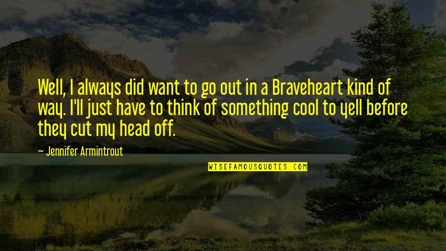 Cool Head Quotes By Jennifer Armintrout: Well, I always did want to go out