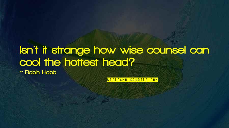 Cool Head Quotes By Robin Hobb: Isn't it strange how wise counsel can cool