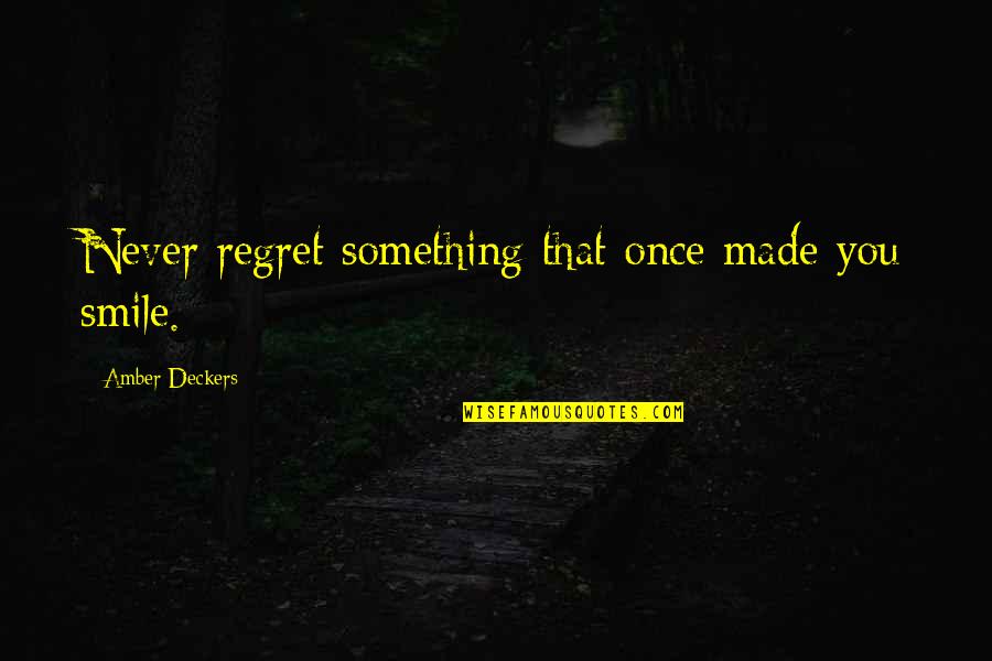 Cool Headed Quotes By Amber Deckers: Never regret something that once made you smile. Cool Headed Quotes By Amber Deckers: Never regret something that once made you smile.