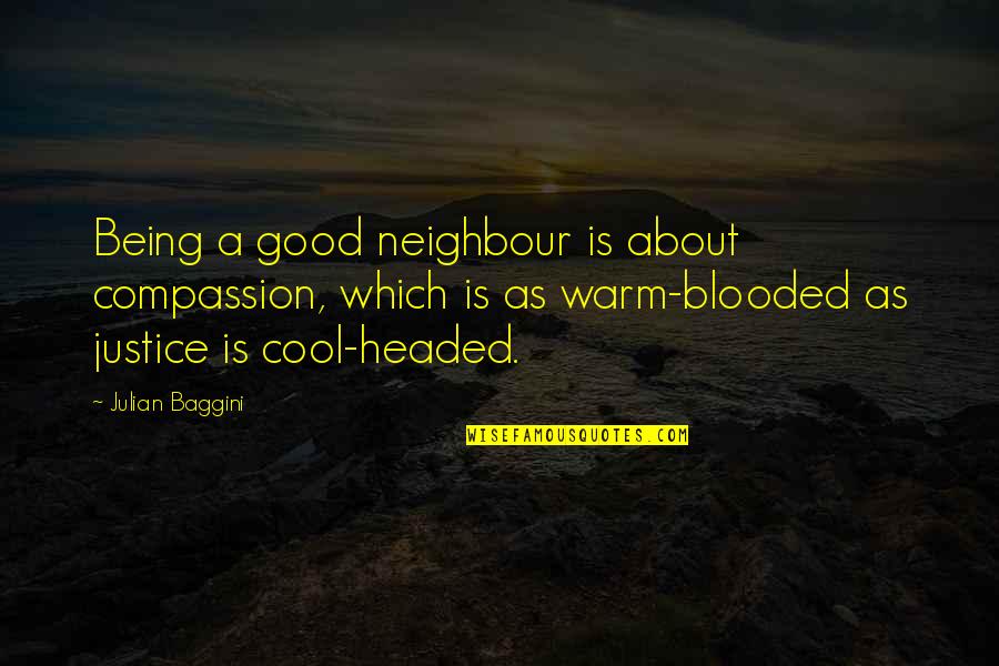 Cool Headed Quotes By Julian Baggini: Being a good neighbour is about compassion, which