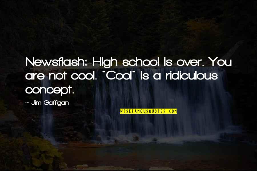 Cool High School Quotes By Jim Gaffigan: Newsflash: High school is over. You are not