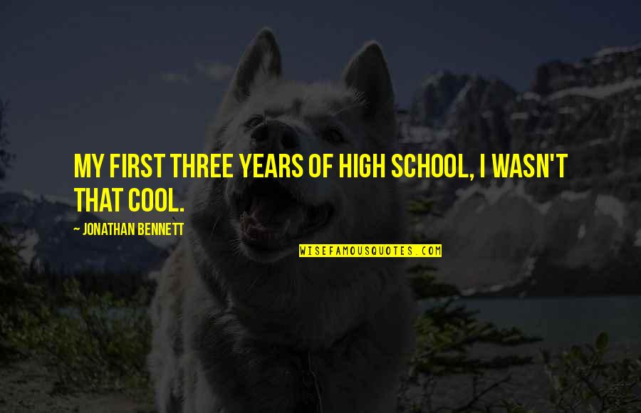 Cool High School Quotes By Jonathan Bennett: My first three years of high school, I Cool High School Quotes By Jonathan Bennett: My first three years of high school, I