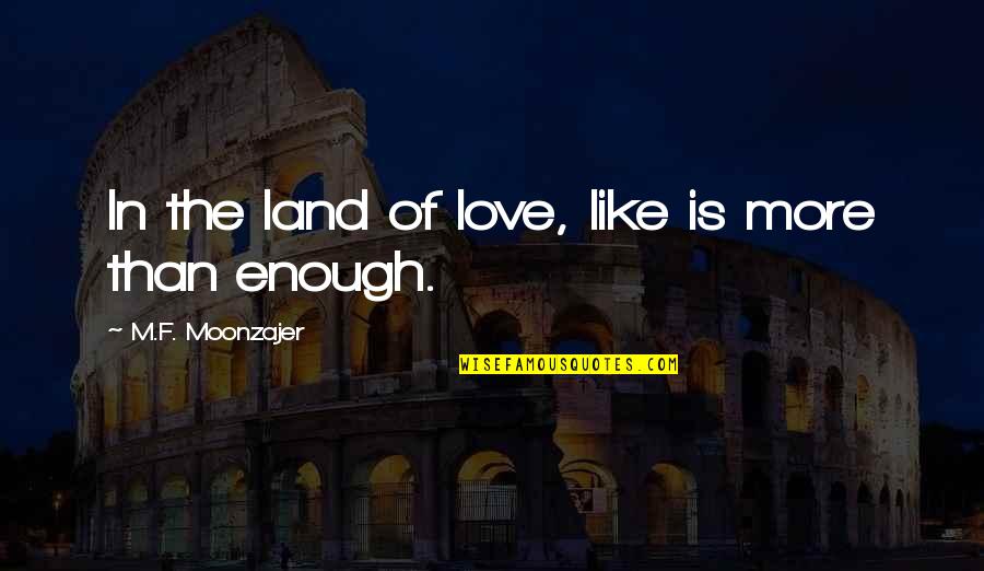 Cool High School Quotes By M.F. Moonzajer: In the land of love, like is more Cool High School Quotes By M.F. Moonzajer: In the land of love, like is more