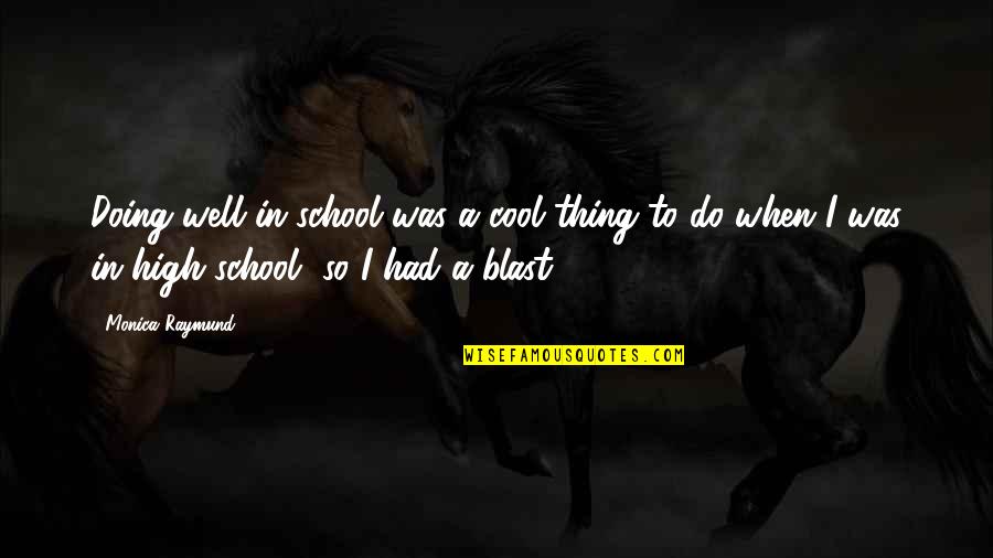 Cool High School Quotes By Monica Raymund: Doing well in school was a cool thing Cool High School Quotes By Monica Raymund: Doing well in school was a cool thing