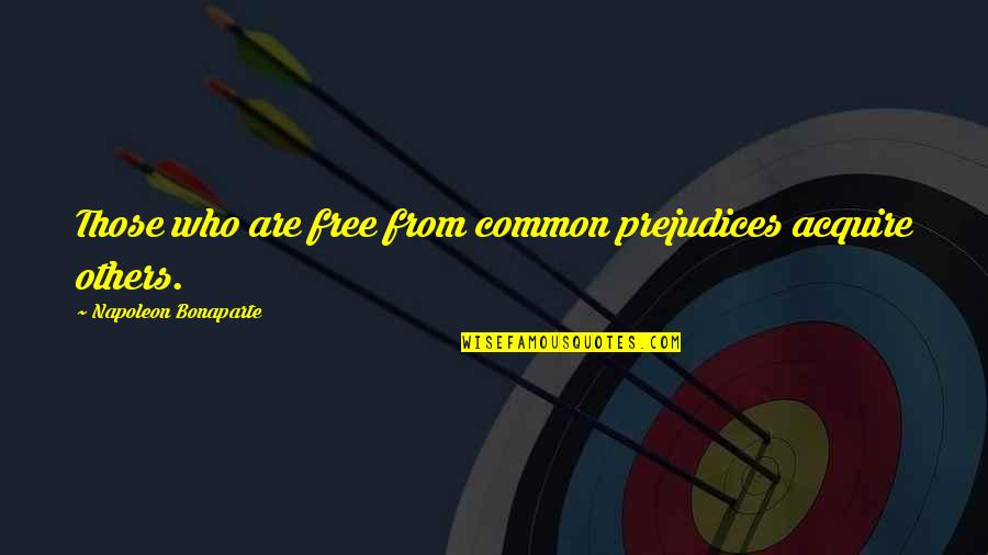 Cool High School Quotes By Napoleon Bonaparte: Those who are free from common prejudices acquire Cool High School Quotes By Napoleon Bonaparte: Those who are free from common prejudices acquire