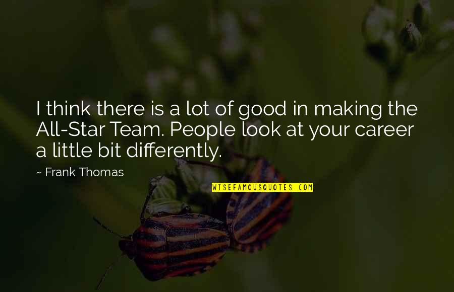 Cool Hiking Quotes By Frank Thomas: I think there is a lot of good