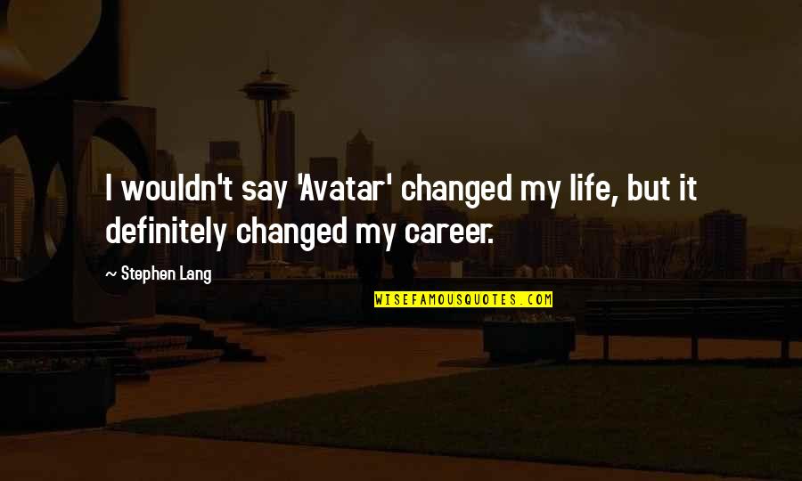 Cool Hiking Quotes By Stephen Lang: I wouldn't say 'Avatar' changed my life, but