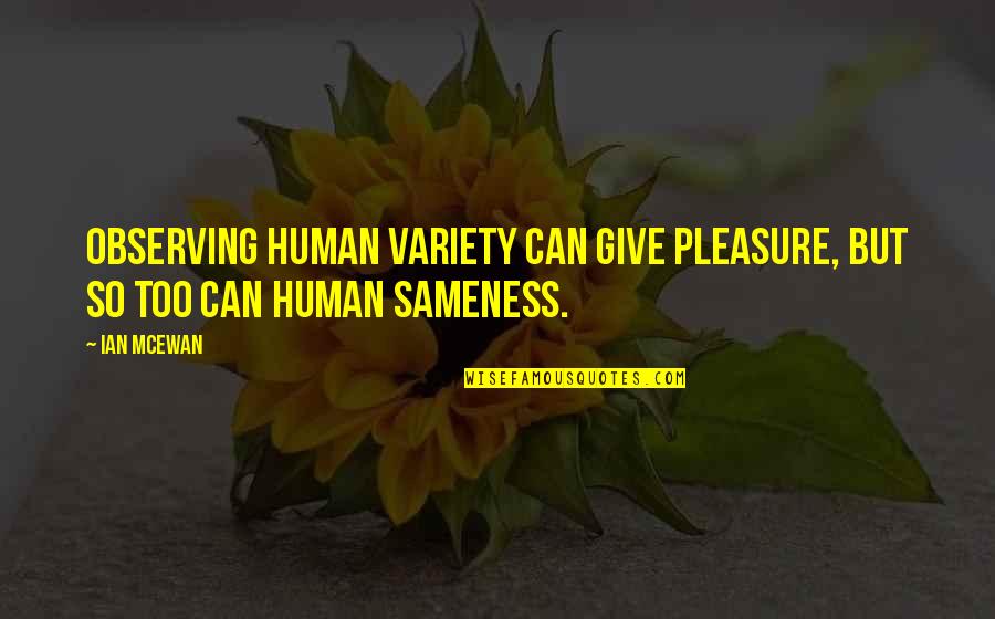 Cool Hippie Quotes By Ian McEwan: Observing human variety can give pleasure, but so
