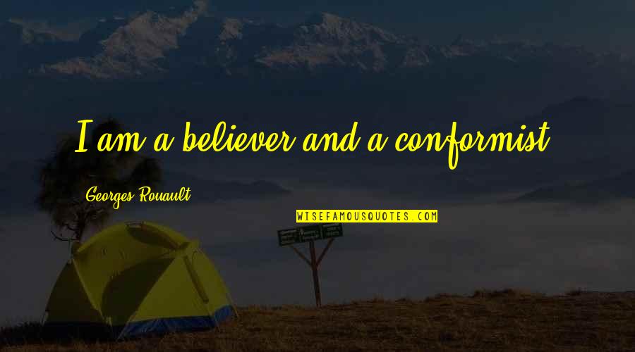 Cool History Quotes By Georges Rouault: I am a believer and a conformist. Cool History Quotes By Georges Rouault: I am a believer and a conformist.