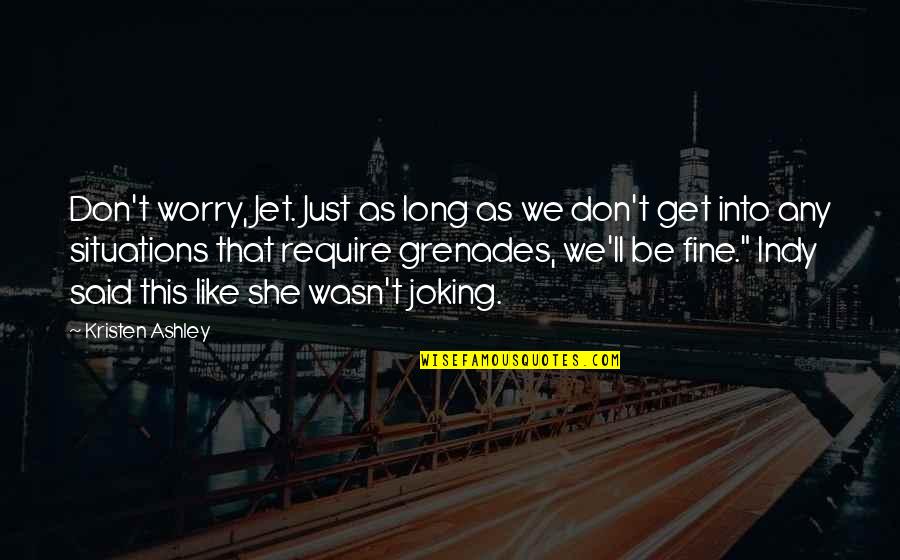 Cool History Quotes By Kristen Ashley: Don't worry, Jet. Just as long as we Cool History Quotes By Kristen Ashley: Don't worry, Jet. Just as long as we