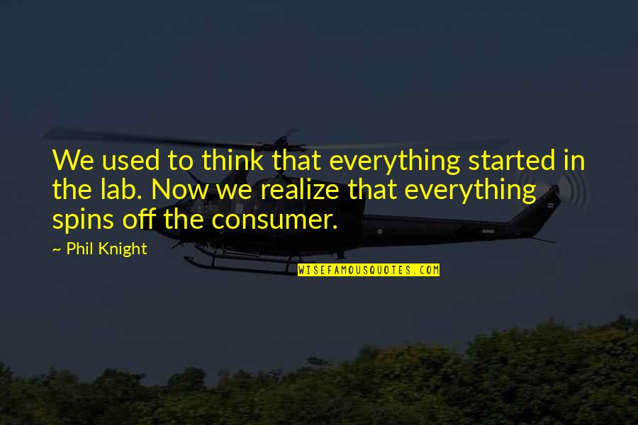 Cool History Quotes By Phil Knight: We used to think that everything started in Cool History Quotes By Phil Knight: We used to think that everything started in