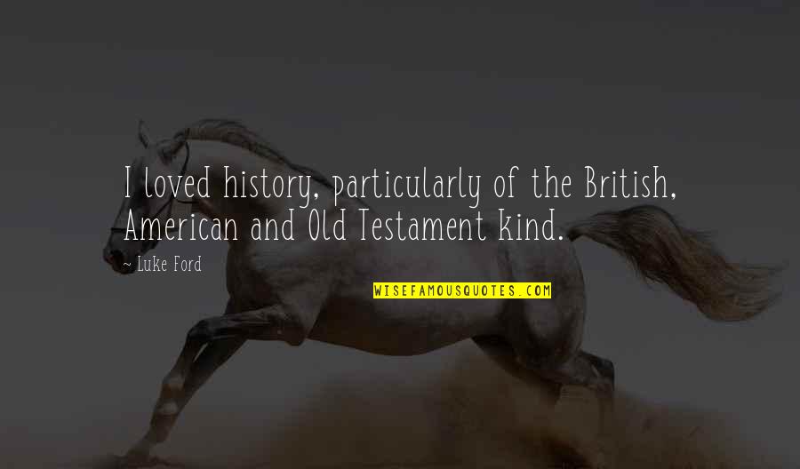 Cool Hungarian Quotes By Luke Ford: I loved history, particularly of the British, American