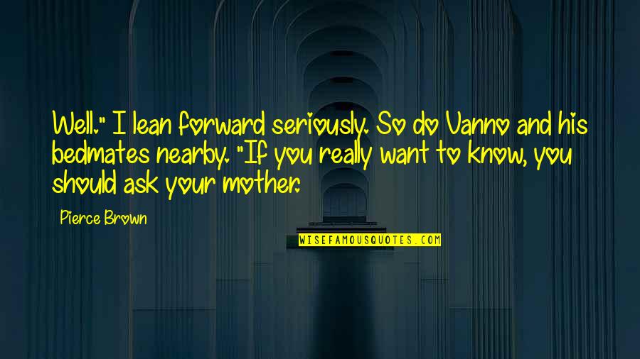 Cool Hunting Quotes By Pierce Brown: Well." I lean forward seriously. So do Vanno