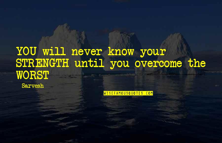 Cool Hunting Quotes By Sarvesh: YOU will never know your STRENGTH until you