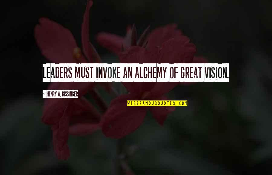 Cool Hypnotic Quotes By Henry A. Kissinger: Leaders must invoke an alchemy of great vision.