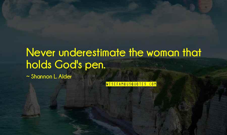 Cool Hypnotic Quotes By Shannon L. Alder: Never underestimate the woman that holds God's pen.
