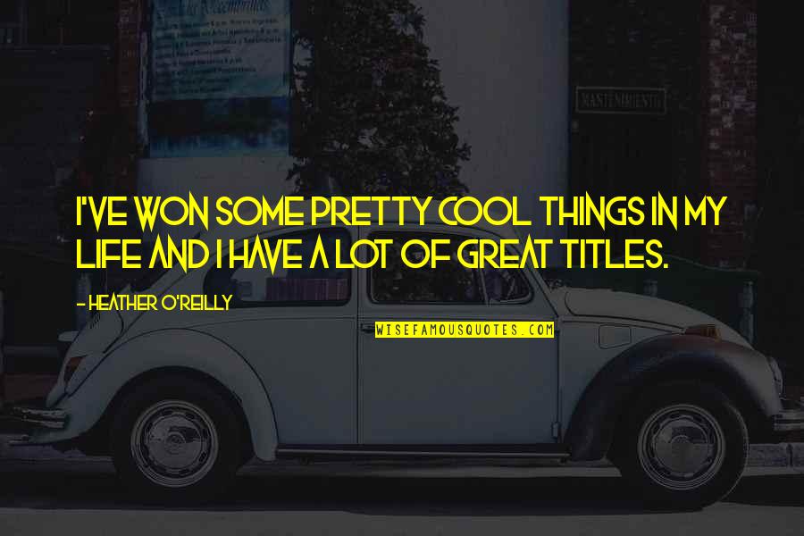 Cool Ice Cream Quotes By Heather O'Reilly: I've won some pretty cool things in my