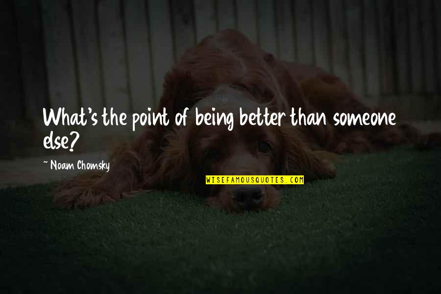 Cool Iconic Movie Quotes By Noam Chomsky: What's the point of being better than someone