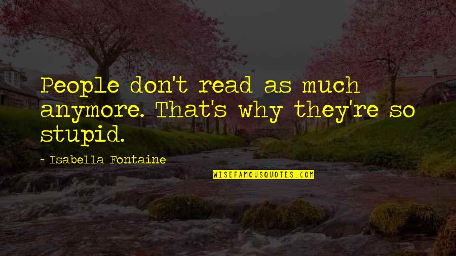 Cool Illusions Quotes By Isabella Fontaine: People don't read as much anymore. That's why