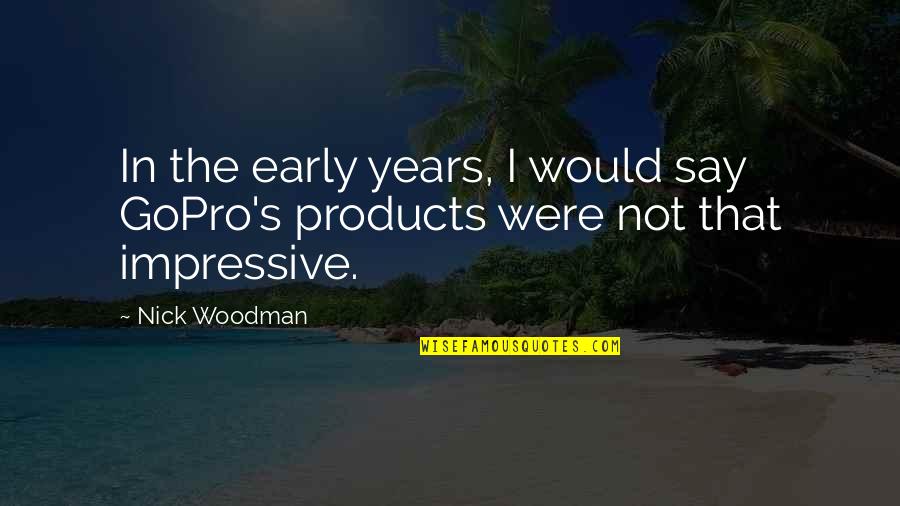 Cool Illusions Quotes By Nick Woodman: In the early years, I would say GoPro's