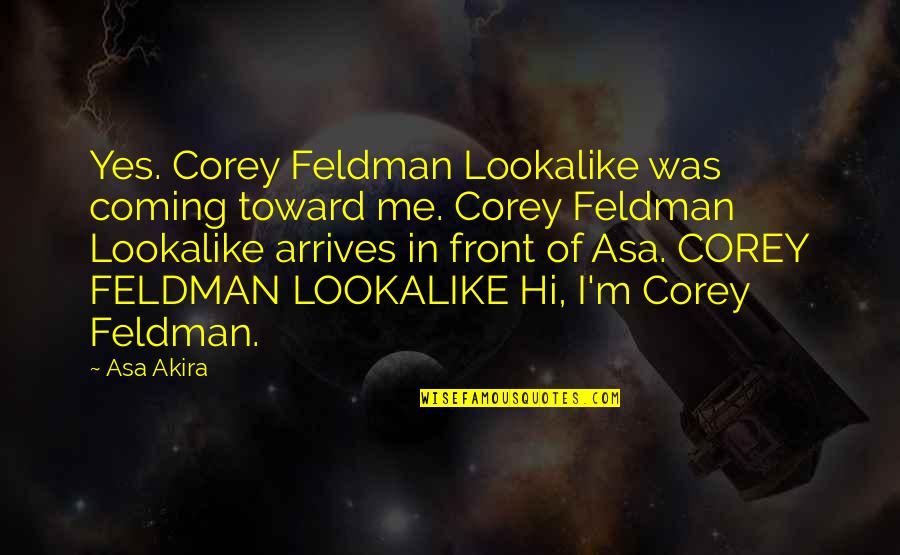 Cool Indifferent Quotes By Asa Akira: Yes. Corey Feldman Lookalike was coming toward me. Cool Indifferent Quotes By Asa Akira: Yes. Corey Feldman Lookalike was coming toward me.