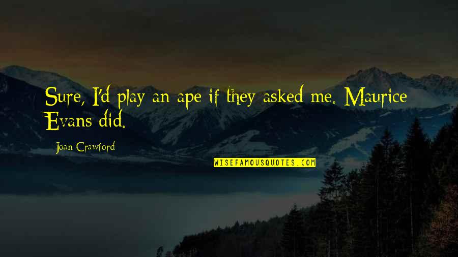Cool Indifferent Quotes By Joan Crawford: Sure, I'd play an ape if they asked Cool Indifferent Quotes By Joan Crawford: Sure, I'd play an ape if they asked