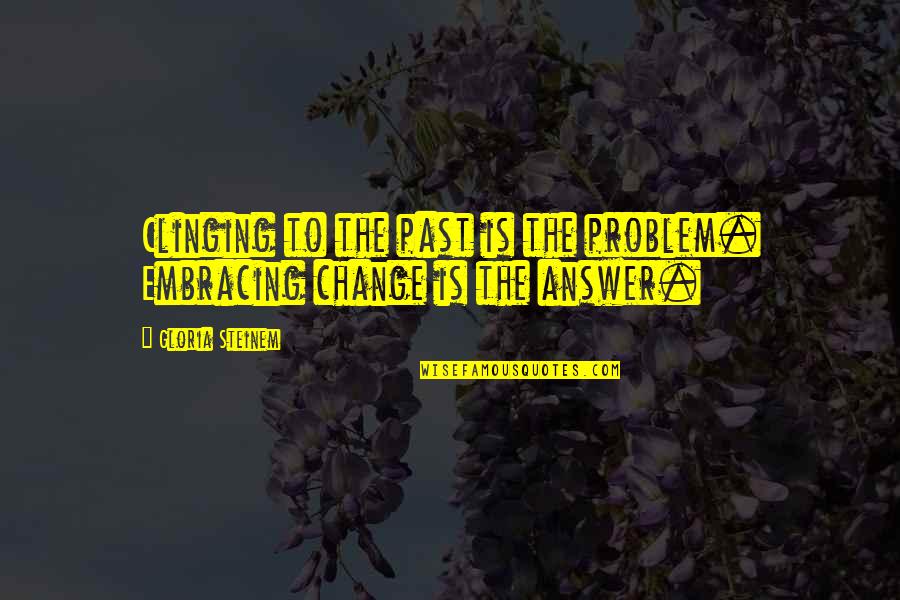Cool Inspirational Sports Quotes By Gloria Steinem: Clinging to the past is the problem. Embracing