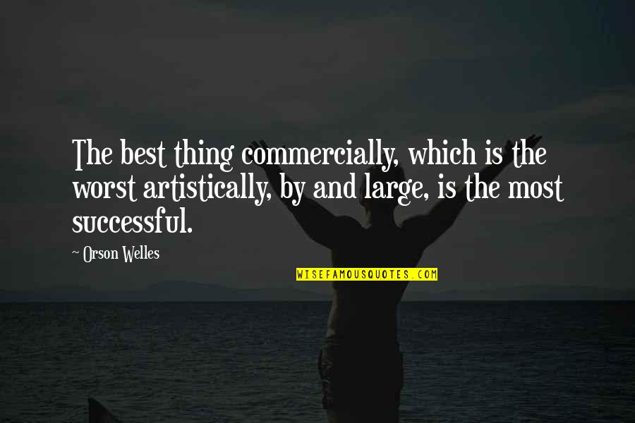 Cool Introspective Quotes By Orson Welles: The best thing commercially, which is the worst