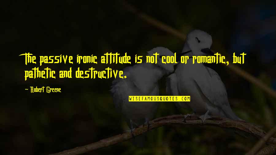 Cool Ironic Quotes By Robert Greene: The passive ironic attitude is not cool or