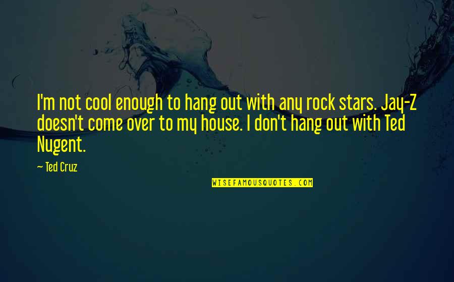 Cool Jay Z Quotes By Ted Cruz: I'm not cool enough to hang out with Cool Jay Z Quotes By Ted Cruz: I'm not cool enough to hang out with