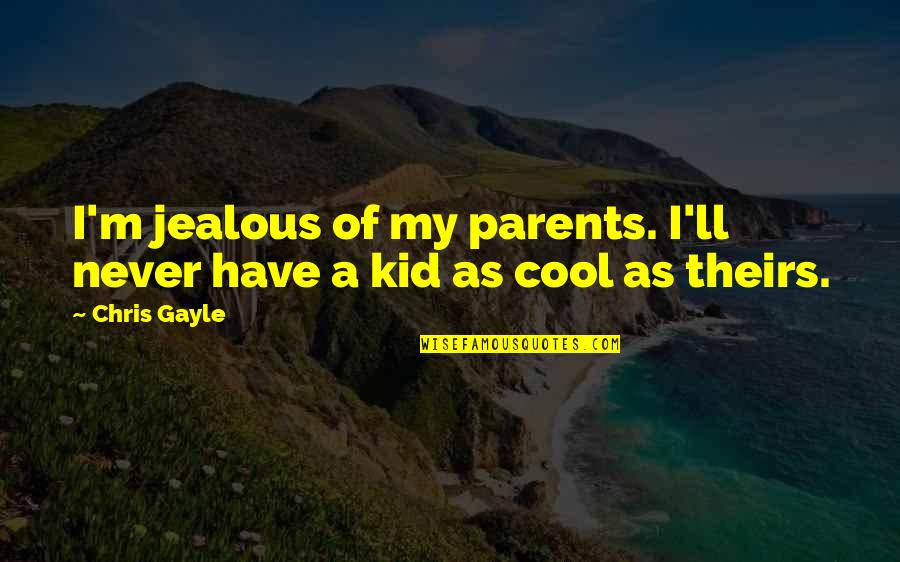 Cool Kid Quotes By Chris Gayle: I'm jealous of my parents. I'll never have