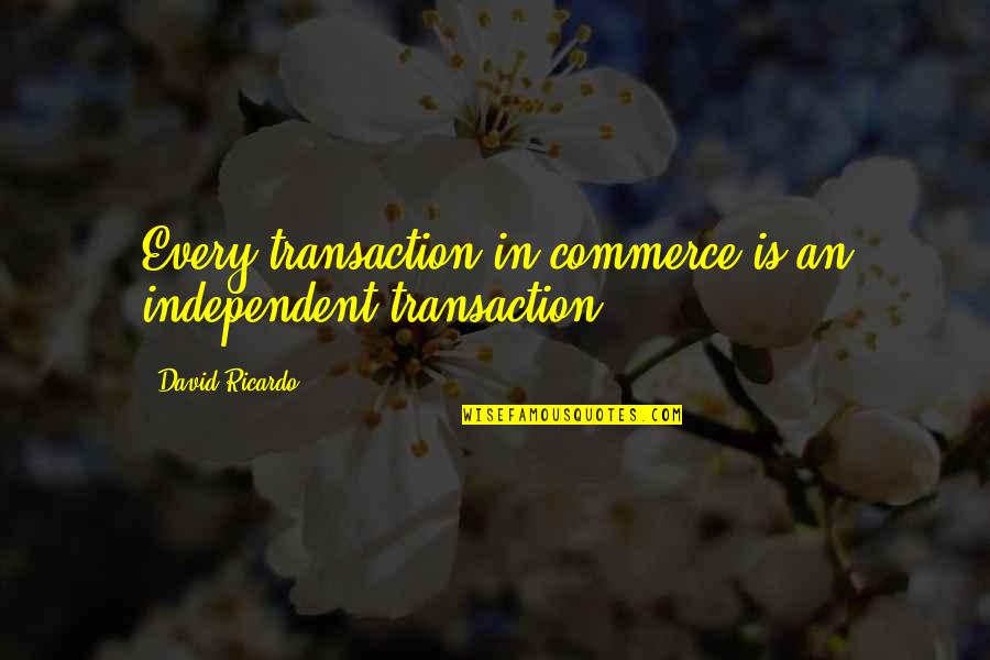 Cool Kid Quotes By David Ricardo: Every transaction in commerce is an independent transaction.