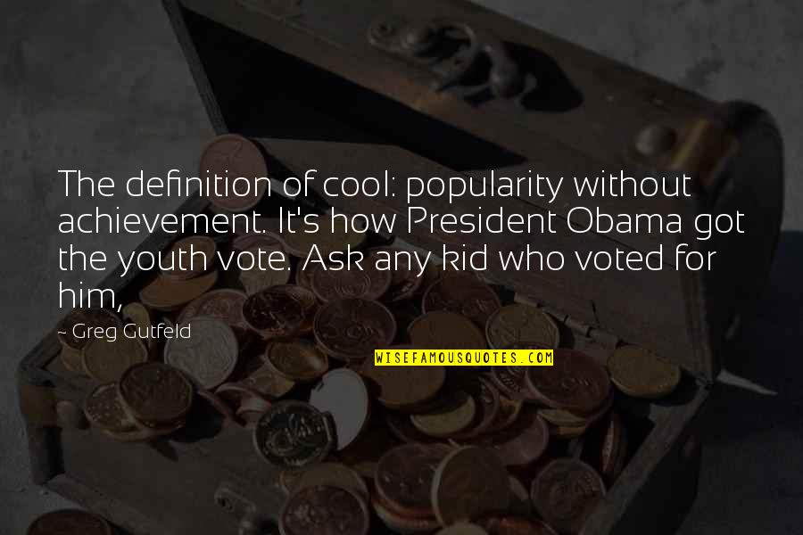Cool Kid Quotes By Greg Gutfeld: The definition of cool: popularity without achievement. It's