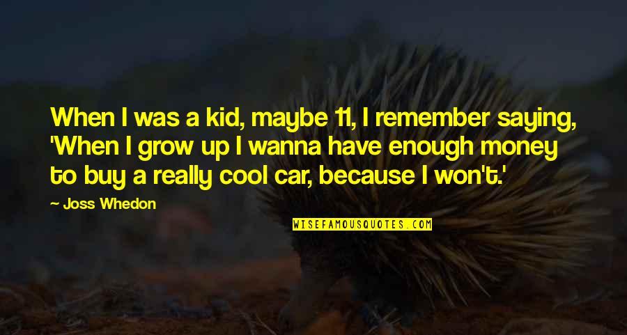 Cool Kid Quotes By Joss Whedon: When I was a kid, maybe 11, I