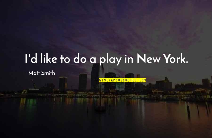 Cool Kid Quotes By Matt Smith: I'd like to do a play in New