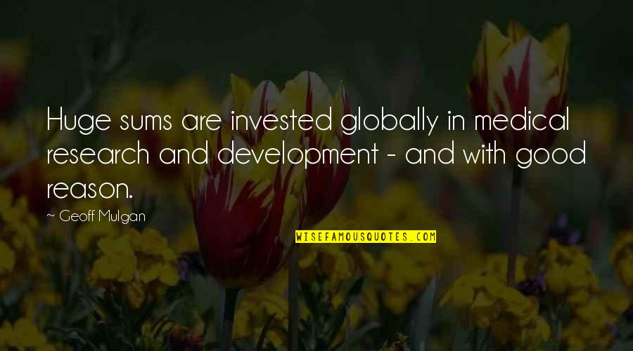 Cool Kiddo Quotes By Geoff Mulgan: Huge sums are invested globally in medical research